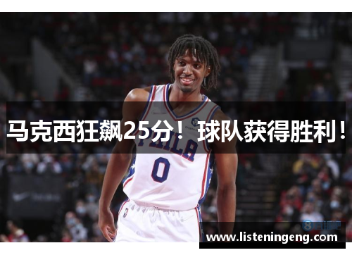 马克西狂飙25分！球队获得胜利！