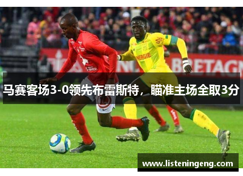 马赛客场3-0领先布雷斯特，瞄准主场全取3分